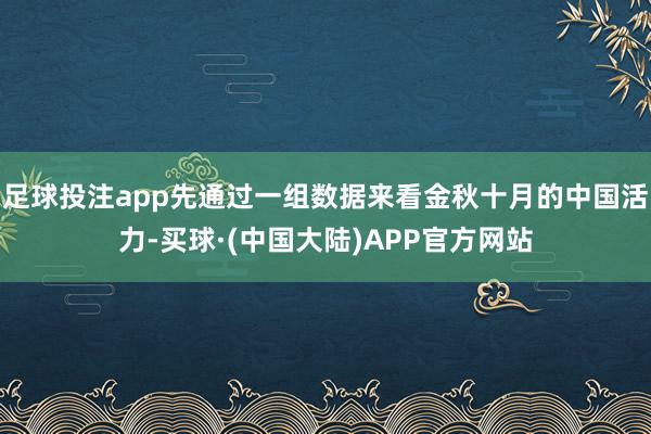 足球投注app先通过一组数据来看金秋十月的中国活力-买球·(中国大陆)APP官方网站