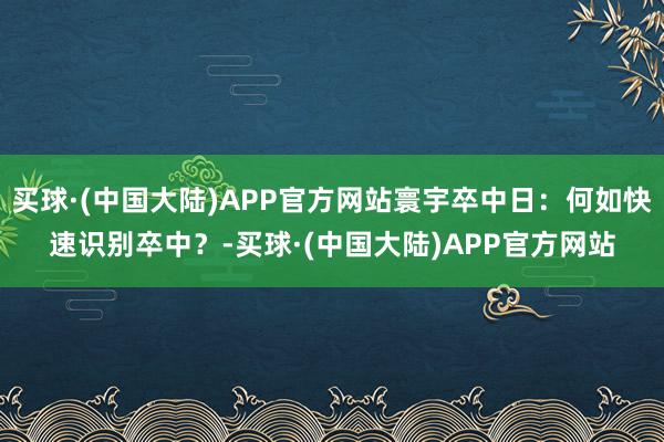 买球·(中国大陆)APP官方网站寰宇卒中日：何如快速识别卒中？-买球·(中国大陆)APP官方网站