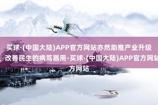 买球·(中国大陆)APP官方网站亦然助推产业升级、改善民生的病笃器用-买球·(中国大陆)APP官方网站