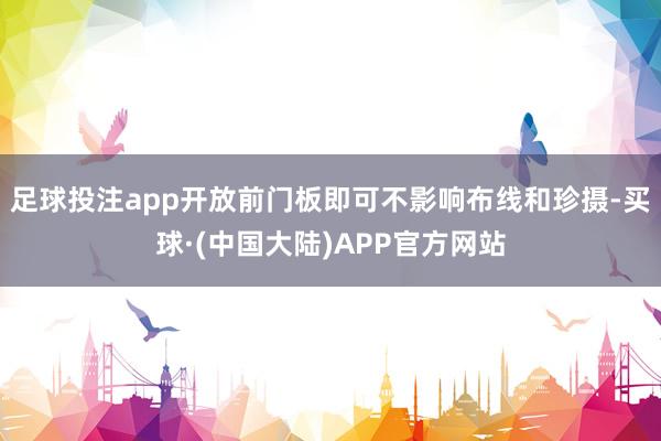 足球投注app开放前门板即可不影响布线和珍摄-买球·(中国大陆)APP官方网站