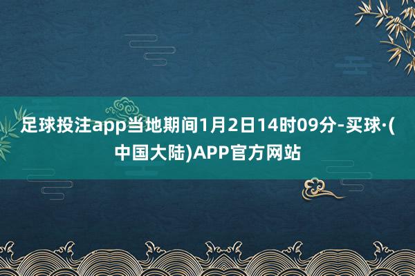 足球投注app当地期间1月2日14时09分-买球·(中国大陆)APP官方网站